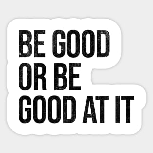 Be Good Or Be Good At It Sticker